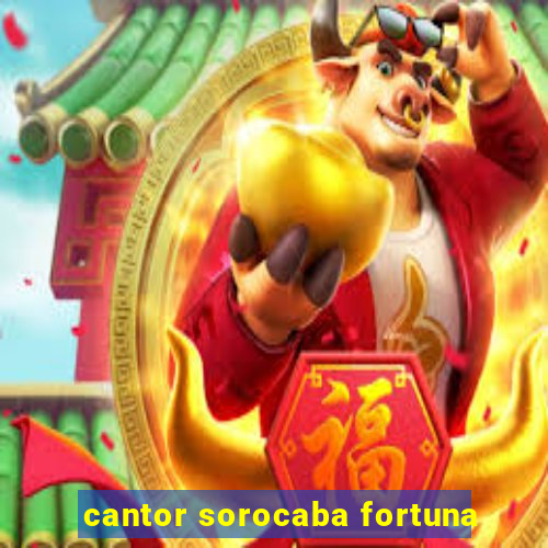 cantor sorocaba fortuna